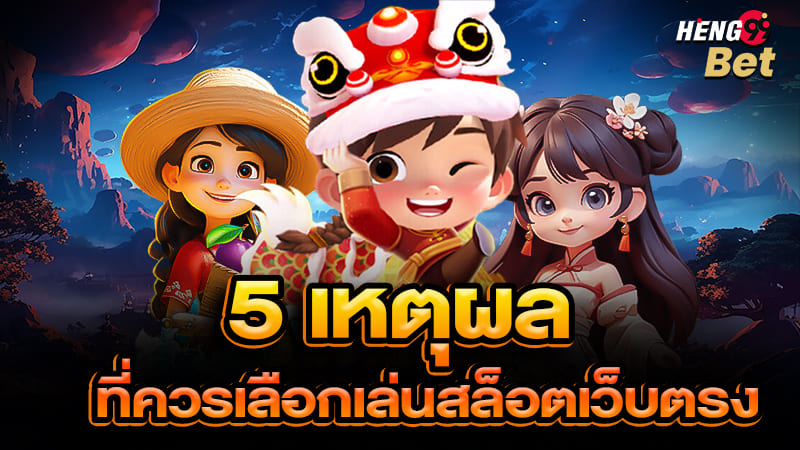 รูปภาพ 5เหตุผลที่ควรเลือกเล่นสล็อตเว็บตรงของ heng99