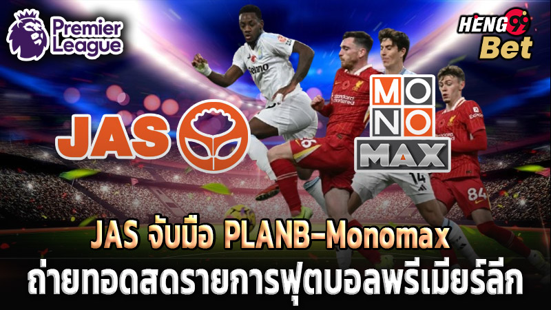 รูปภาพ JAS จับมือ PLANB–Monomaxถ่ายทอดสดพรีเมียร์ลีกของ heng99